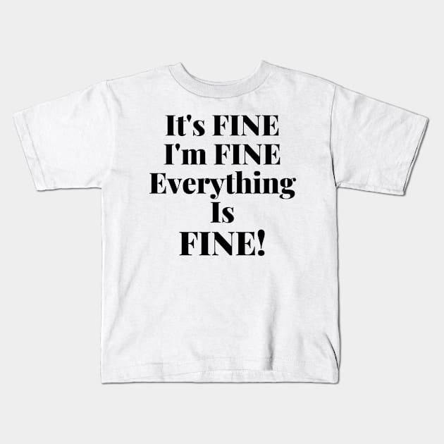 It's Fine, I'm Fine, Everything Is Fine. Kids T-Shirt by That Cheeky Tee